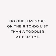 a black and white photo with the words, no one has more on their to - do list than a todder at bedtime