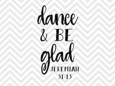 the words dance and be glad in black ink on a chevron background with an arrow