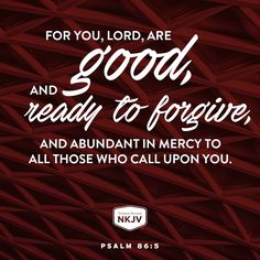 the words for you, lord are good and ready to receive and abundant in mercy to all those who call upon you