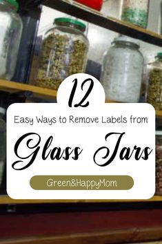 glass jars with text that reads 12 easy ways to remove labels from glass jars