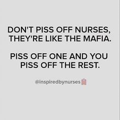 a quote that says don't piss off nurses, they're like the mafa