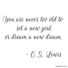 a quote from c s lewis that says you are never too old to set a new goal or dream