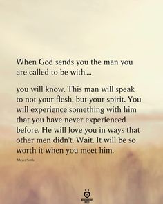 an image with the words when god sends you the man you are called to be with