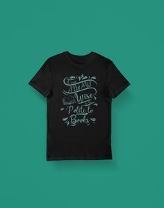 "\"It was always wise to be polite to books\" quote shirt inspired by A Sorcery of Thorns. Perfect for book lovers. * Fabric weight: 4.2 oz (142 g/m2) * Pre-shrunk fabric * Shoulder-to-shoulder taping * Side-seamed * Direct-to-Garment (DTG) printed *This item is made to order with DTG technology, due to this each shirt is slightly different, the placement of the image, the colors and size of the printing area might vary a little. *Each item might have minnor flaws like small speckles." Black Literary Top With Graphic Print, Literary Black Cotton T-shirt, Black Literary Crew Neck T-shirt, Black Bookish T-shirt With Screen Print, Black Literary T-shirt With Letter Print, A Sorcery Of Thorns, Sorcery Of Thorns, Quote Shirt, Shirts With Sayings