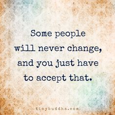 a quote that says some people will never change and you just have to accept that