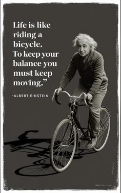 albert einstein on a bicycle with quote about life is like riding a bicycle to keep your balance you must keep moving