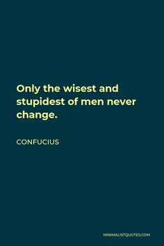 a quote that reads, only the wise and stupidest of men never change confucus