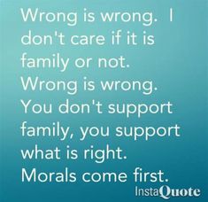 the quote for wrong is wrong i don't care if it is family or not wrong