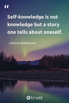 a quote from simon de beauvoir about self - knowledge is not known but a story one tells about onesaff