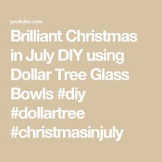 the words brilliant christmass in july diy using dollar tree glass bowls diy dollars