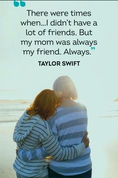 two people hugging on the beach with a quote above them that says, there were times when i didn't have a lot of friends but my mom was always my friend