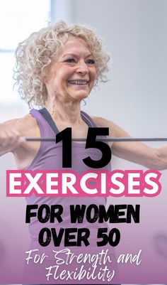 an older woman doing exercises with the text 15 exercises for women over 50 for strength and flexibility