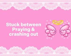 the words stuck between praying and crashing out on a pink background with white laces