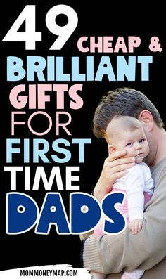 a man holding a baby in his arms with the words, cheap and brilliant gifts for first time dads