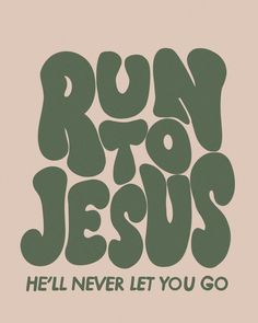 the words run to jesus, hell never let you go written in green on a beige background