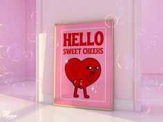 a pink poster with a heart on it that says hello sweet cheeks and bubbles in the background