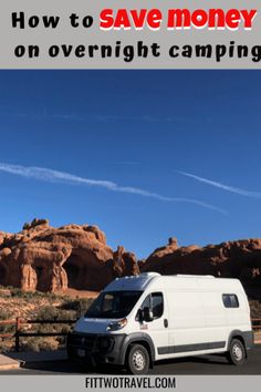 a white van is parked in front of some red rocks with the words how to save money on overnight camping