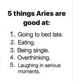 the five things aries are good at 1 going to bed late 2 eating 3 being single, 4 laughing in serious moments