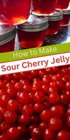 jars filled with liquid and cherries sitting on top of a counter next to the words how to make sour cherry jelly