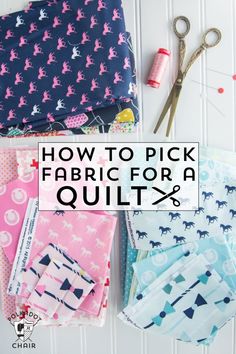 how to pick fabric for a quilt and sewing project with text overlay that reads, how to pick fabric for a quilt and sewing project