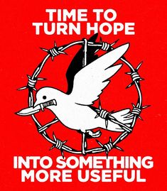 a white bird with barbed wire around it and the words time to turn hope into something more useful