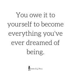 a quote that says, you own it to yourself to become everything you've ever dreaming