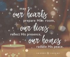 a candle with the words, may our hearts prepare him room, our lives reflect his presence, our homes radiate his peace