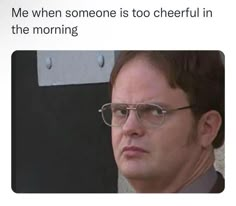 a man wearing glasses and a tie with the caption me when someone is too cheerful in the morning