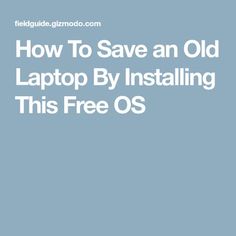 how to save an old laptop by installing this free os