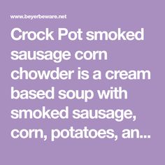 the words crock pot smoked sausage corn chowder is a cream based soup with smoked sausage, corn, potatoes, and an