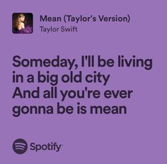 a purple background with the words, someday i'll be living in a big old city and all you're ever gona be mean