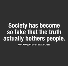 a quote that reads society has become so fake that the truth actually bothered people