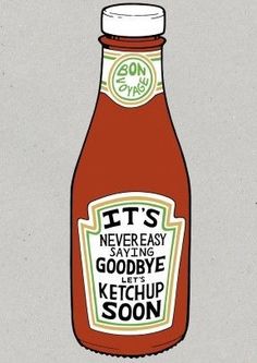 a bottle of ketchup that says it's never easy saying goodbye let's ketchup soon