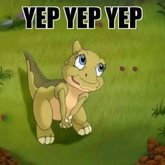 an image of a cartoon dinosaur with the caption'yep yep?