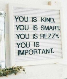 a sign that reads you is kind, you is smart and you is really important