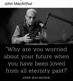 an older man sitting in front of a microphone with the caption, why are you worried about your future when you have been loved from all eternity past?