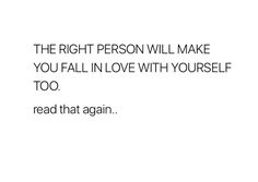 a quote that reads the right person will make you fall in love with yourself too read that again