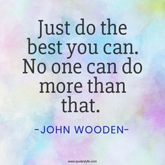 a quote that says, just do the best you can no one can do more than that