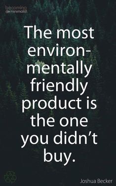 the most environ - mentally friendly product is the one you didn't buy