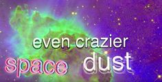 the words even crazier space dust are displayed