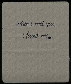 a piece of paper with the words, when i met you, i found me