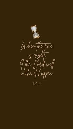 a brown background with the words when the time is right, the lord will make it happen