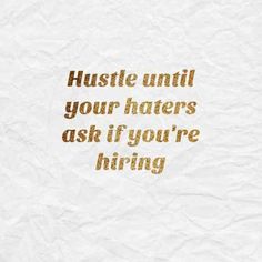 the words hustle until your haters ask if you're hiring are written in gold foil