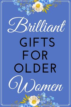 the words brilliant gifts for older women on a blue background with white and yellow flowers