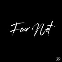 the word fear not written in white on a black background