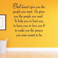 a room with a yellow wall and a quote on the wall that says god doesn't give you the people you want