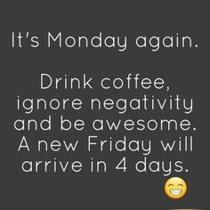 a sign that says, it's monday again drink coffee ignore negativeity and be awesome