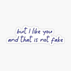 the words but i like you and that is not fake sticker