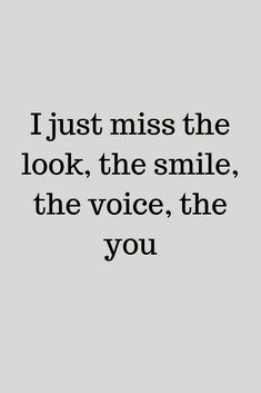 the words i just miss the look, the smile, the voice, the you