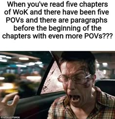 a man with glasses on driving in a car and the caption reads, when you've read five characters of wok and there have been five povs and there are paragraphs before the